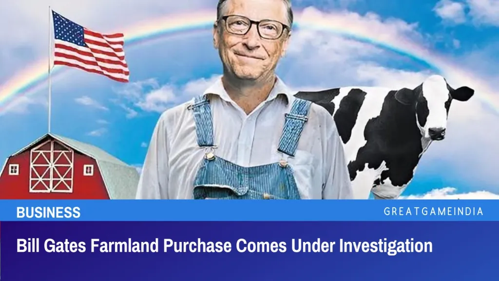 Bill Gates Farmland Purchase Comes Under Investigation
