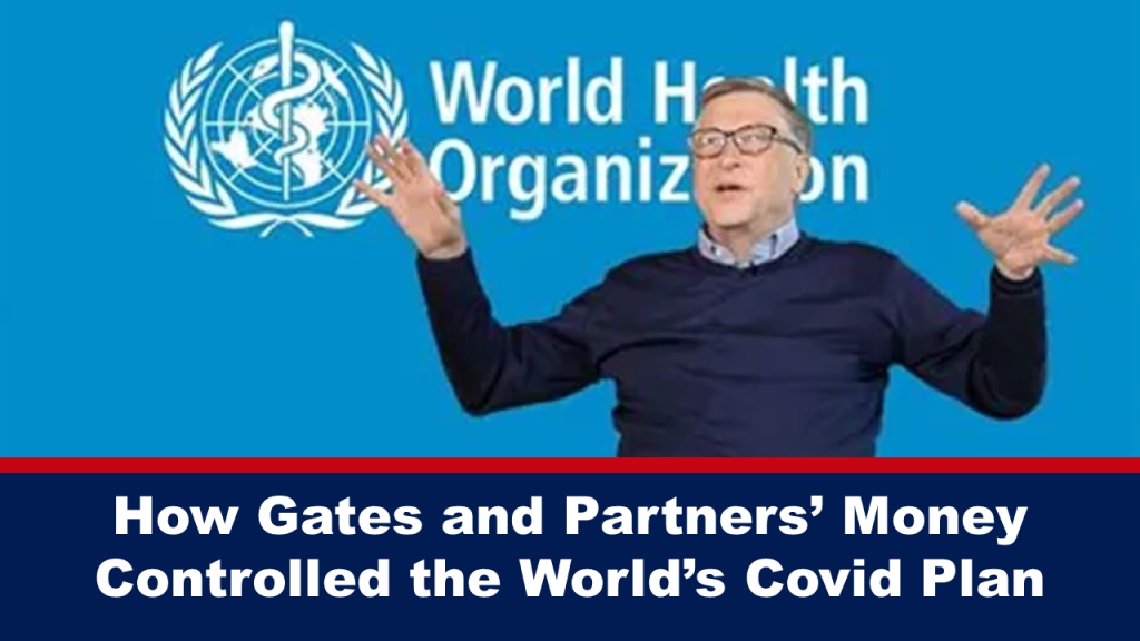 How Bill Gates & Partners’ money controlled the World’s Draconian Covid Plan