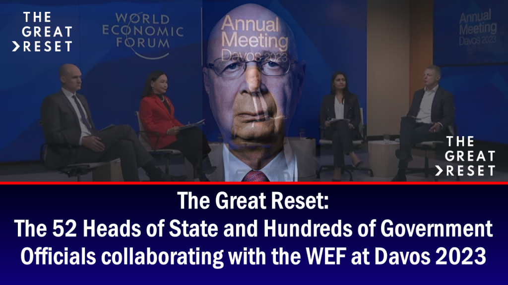 The Great Reset: The 52 Heads of State and Hundreds of Government Officials collaborating with the WEF at Davos 2023