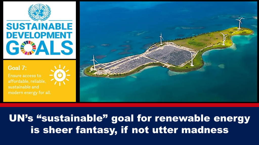 UN’s “sustainable” goal for renewable energy is sheer fantasy, if not utter madness